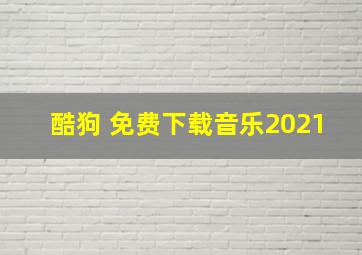 酷狗 免费下载音乐2021